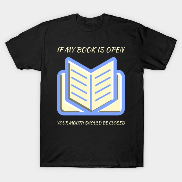 If my book is open your mouth should be closed T-Shirt by All About Nerds